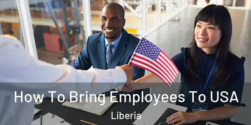  How To Bring Employees To USA Liberia