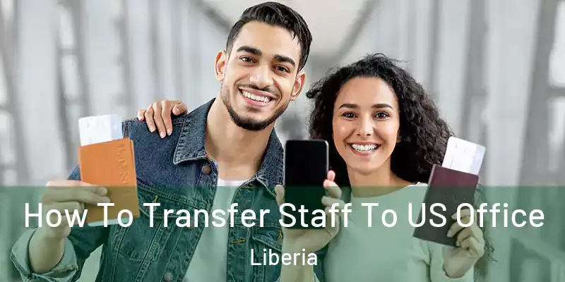  How To Transfer Staff To US Office Liberia